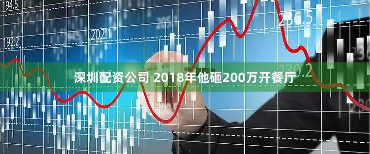 深圳配资公司 2018年他砸200万开餐厅