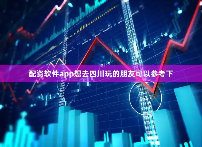 配资软件app想去四川玩的朋友可以参考下