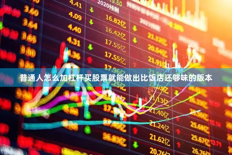 普通人怎么加杠杆买股票就能做出比饭店还够味的版本
