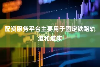 配资服务平台主要用于固定铁路轨道和道床