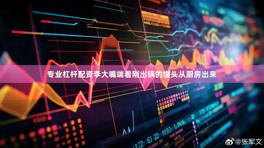 专业杠杆配资李大嘴端着刚出锅的馒头从厨房出来