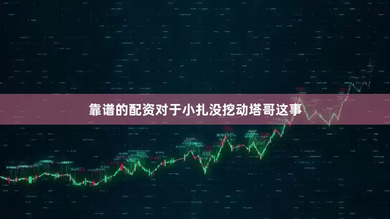 靠谱的配资对于小扎没挖动塔哥这事