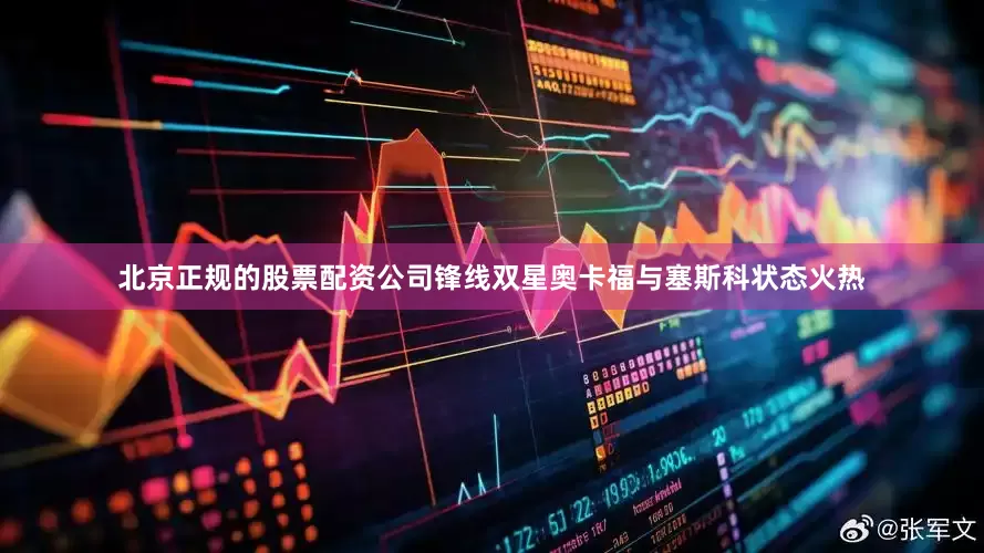 北京正规的股票配资公司锋线双星奥卡福与塞斯科状态火热
