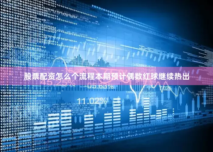 股票配资怎么个流程本期预计偶数红球继续热出