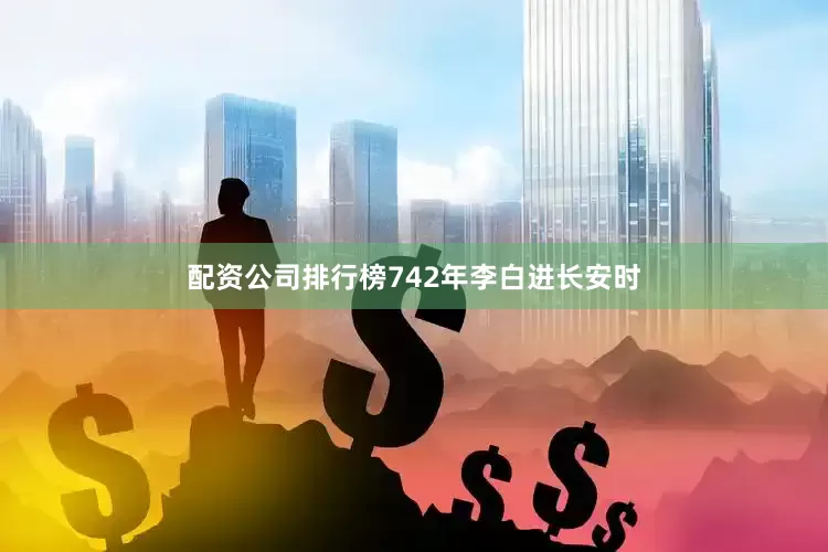 配资公司排行榜742年李白进长安时