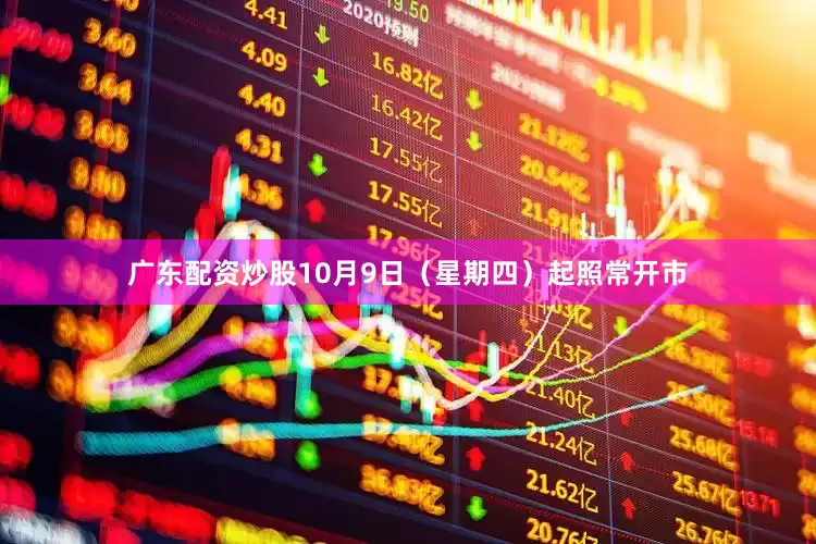 广东配资炒股10月9日（星期四）起照常开市