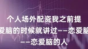 个人场外配资我之前提到恋爱脑的时候就讲过——恋爱脑的人